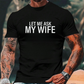 ⏳Limited-time 50% off⏰"Let Me Ask My Wife" Funny Print T-Shirt for Men👕